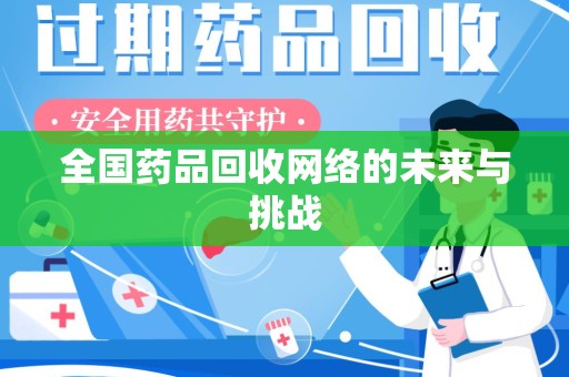 惠州全国药品回收网络的未来与挑战