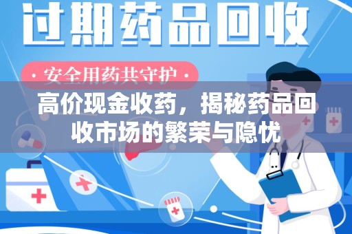 惠州高价现金收药，揭秘药品回收市场的繁荣与隐忧